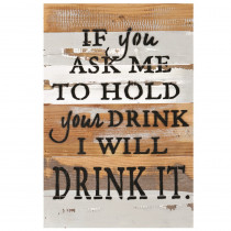 IF YOU ASK ME TO HOLD YOUR DRINK SIGN - RGM-SB-17 | Sweet Bird | Indoor Décor