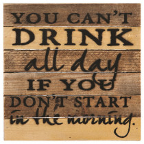 YOU CAN'T DRINK ALL DAY SIGN - RGM-SB-21 | Sweet Bird | Indoor Décor